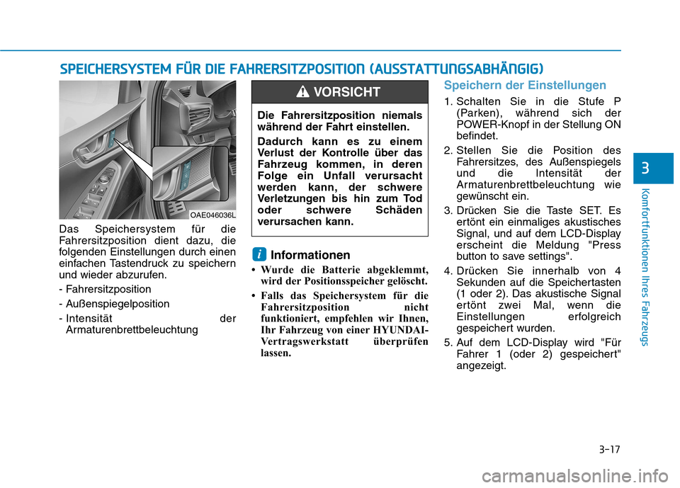 Hyundai Ioniq Electric 2017 Betriebsanleitung (in German) 3-17
Komfortfunktionen Ihres Fahrzeugs
3
Das Speichersystem für die
Fahrersitzposition dient dazu, die
folgenden Einstellungen durch einen
einfachen Tastendruck zu speichern
und wieder abzurufen.
- Hyundai Ioniq Electric 2017 Betriebsanleitung (in German) 3-17
Komfortfunktionen Ihres Fahrzeugs
3
Das Speichersystem für die
Fahrersitzposition dient dazu, die
folgenden Einstellungen durch einen
einfachen Tastendruck zu speichern
und wieder abzurufen.
-
