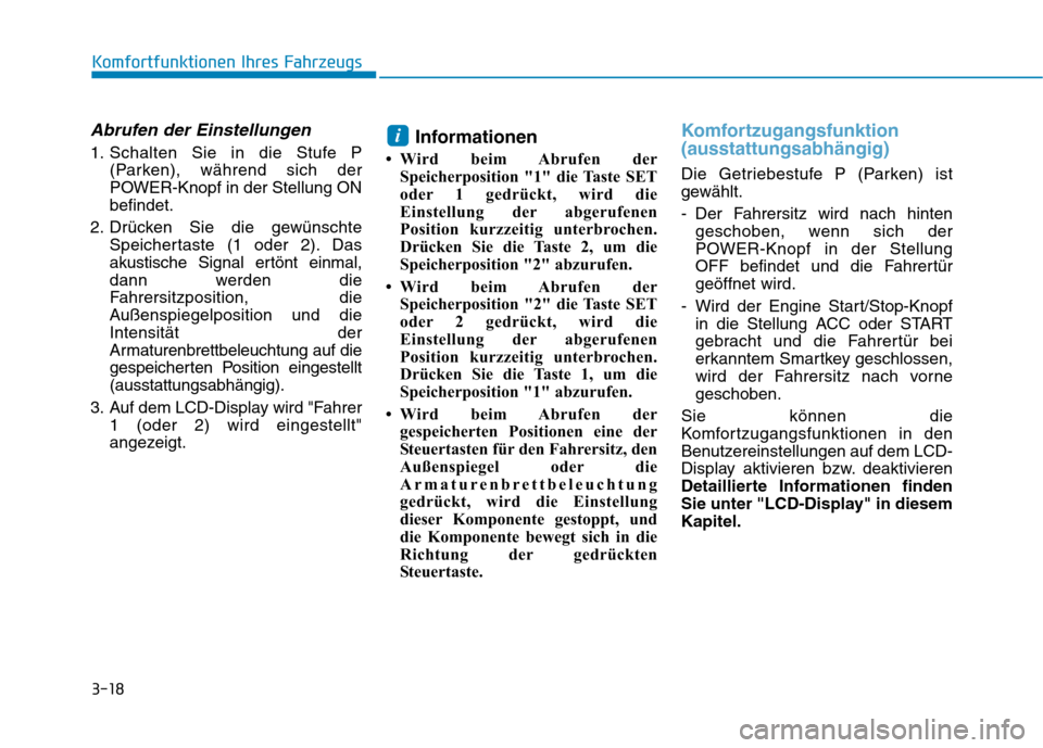 Hyundai Ioniq Electric 2017 Betriebsanleitung (in German) 3-18
Komfortfunktionen Ihres Fahrzeugs
Abrufen der Einstellungen
1. Schalten Sie in die Stufe P(Parken), während sich der
POWER-Knopf in der Stellung ONbefindet.
2. Drücken Sie die gewünschte Spei Hyundai Ioniq Electric 2017 Betriebsanleitung (in German) 3-18
Komfortfunktionen Ihres Fahrzeugs
Abrufen der Einstellungen
1. Schalten Sie in die Stufe P(Parken), während sich der
POWER-Knopf in der Stellung ONbefindet.
2. Drücken Sie die gewünschte Spei