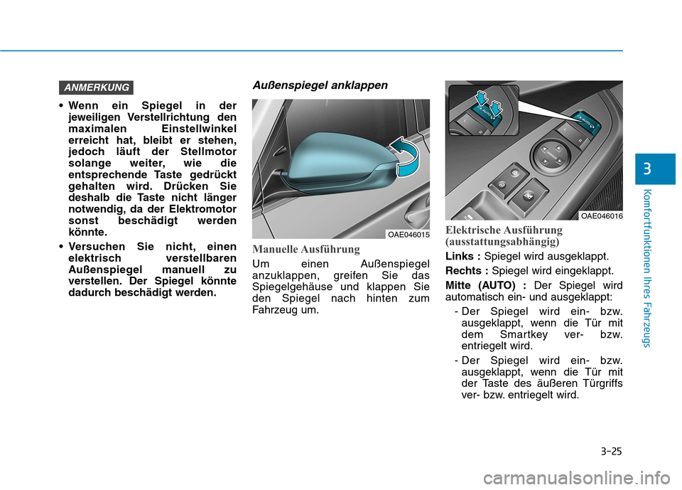 Hyundai Ioniq Electric 2017 Betriebsanleitung (in German) 3-25
Komfortfunktionen Ihres Fahrzeugs
3
Wenn ein Spiegel in derjeweiligen Verstellrichtung den
maximalen Einstellwinkel
erreicht hat, bleibt er stehen,
jedoch läuft der Stellmotor
solange weiter, Hyundai Ioniq Electric 2017 Betriebsanleitung (in German) 3-25
Komfortfunktionen Ihres Fahrzeugs
3
Wenn ein Spiegel in derjeweiligen Verstellrichtung den
maximalen Einstellwinkel
erreicht hat, bleibt er stehen,
jedoch läuft der Stellmotor
solange weiter,