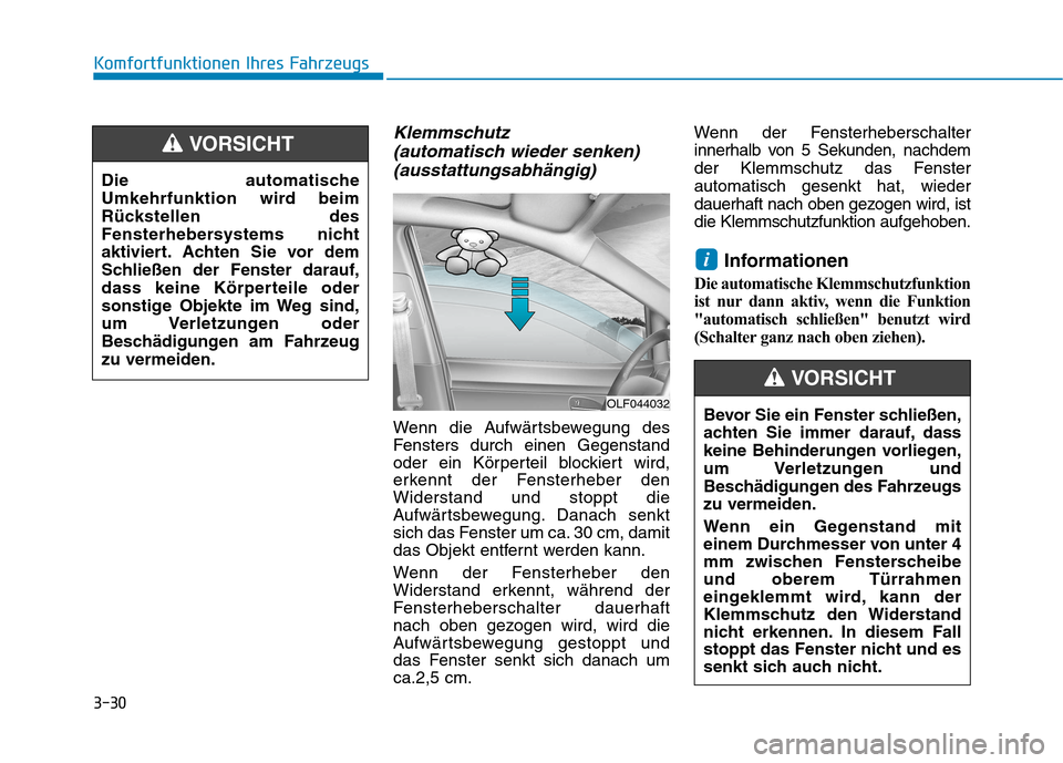 Hyundai Ioniq Electric 2017 Betriebsanleitung (in German) 3-30
Komfortfunktionen Ihres Fahrzeugs
Klemmschutz (automatisch wieder senken)
(ausstattungsabhängig)
Wenn die Aufwärtsbewegung des
Fensters durch einen Gegenstand
oder ein Körperteil blockiert wi Hyundai Ioniq Electric 2017 Betriebsanleitung (in German) 3-30
Komfortfunktionen Ihres Fahrzeugs
Klemmschutz (automatisch wieder senken)
(ausstattungsabhängig)
Wenn die Aufwärtsbewegung des
Fensters durch einen Gegenstand
oder ein Körperteil blockiert wi
