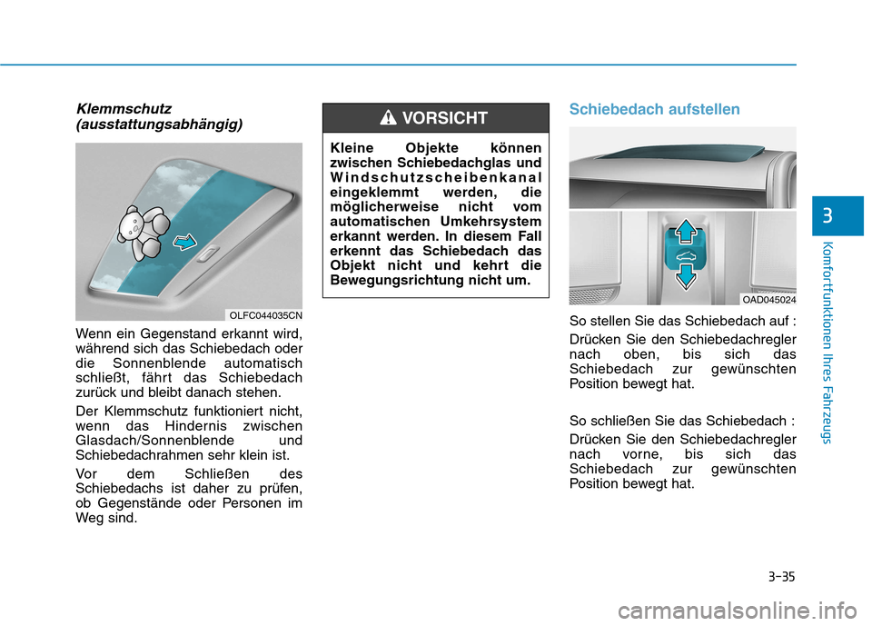 Hyundai Ioniq Electric 2017 Betriebsanleitung (in German) 3-35
Komfortfunktionen Ihres Fahrzeugs
3
Klemmschutz(ausstattungsabhängig)
Wenn ein Gegenstand erkannt wird, während sich das Schiebedach oder
die Sonnenblende automatisch
schließt, fährt das Schi Hyundai Ioniq Electric 2017 Betriebsanleitung (in German) 3-35
Komfortfunktionen Ihres Fahrzeugs
3
Klemmschutz(ausstattungsabhängig)
Wenn ein Gegenstand erkannt wird, während sich das Schiebedach oder
die Sonnenblende automatisch
schließt, fährt das Schi