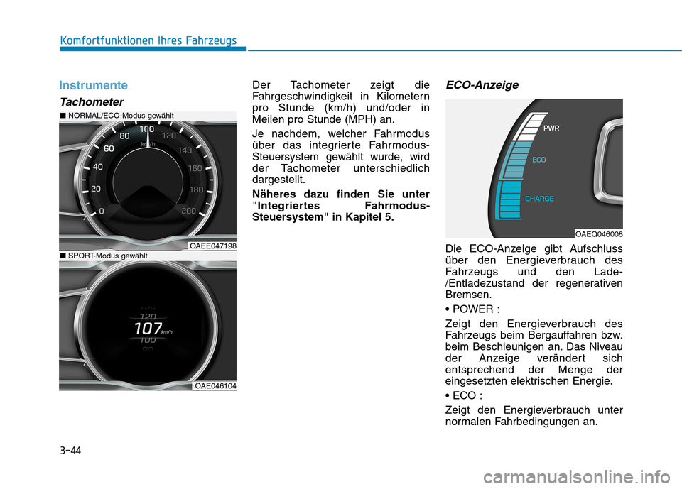 Hyundai Ioniq Electric 2017 Betriebsanleitung (in German) 3-44
Komfortfunktionen Ihres Fahrzeugs
Instrumente
Tachometer
Der Tachometer zeigt die
Fahrgeschwindigkeit in Kilometernpro Stunde (km/h) und/oder inMeilen pro Stunde (MPH) an.
Je nachdem, welcher F Hyundai Ioniq Electric 2017 Betriebsanleitung (in German) 3-44
Komfortfunktionen Ihres Fahrzeugs
Instrumente
Tachometer
Der Tachometer zeigt die
Fahrgeschwindigkeit in Kilometernpro Stunde (km/h) und/oder inMeilen pro Stunde (MPH) an.
Je nachdem, welcher F