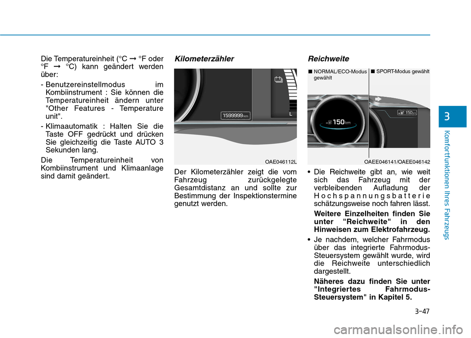 Hyundai Ioniq Electric 2017 Betriebsanleitung (in German) 3-47
Komfortfunktionen Ihres Fahrzeugs
3
Die Temperatureinheit (°C ➞°F oder
°F ➞°C) kann geändert werden
über:
- Benutzereinstellmodus im Kombiinstrument : Sie können die
Temperatureinh Hyundai Ioniq Electric 2017 Betriebsanleitung (in German) 3-47
Komfortfunktionen Ihres Fahrzeugs
3
Die Temperatureinheit (°C ➞°F oder
°F ➞°C) kann geändert werden
über:
- Benutzereinstellmodus im Kombiinstrument : Sie können die
Temperatureinh