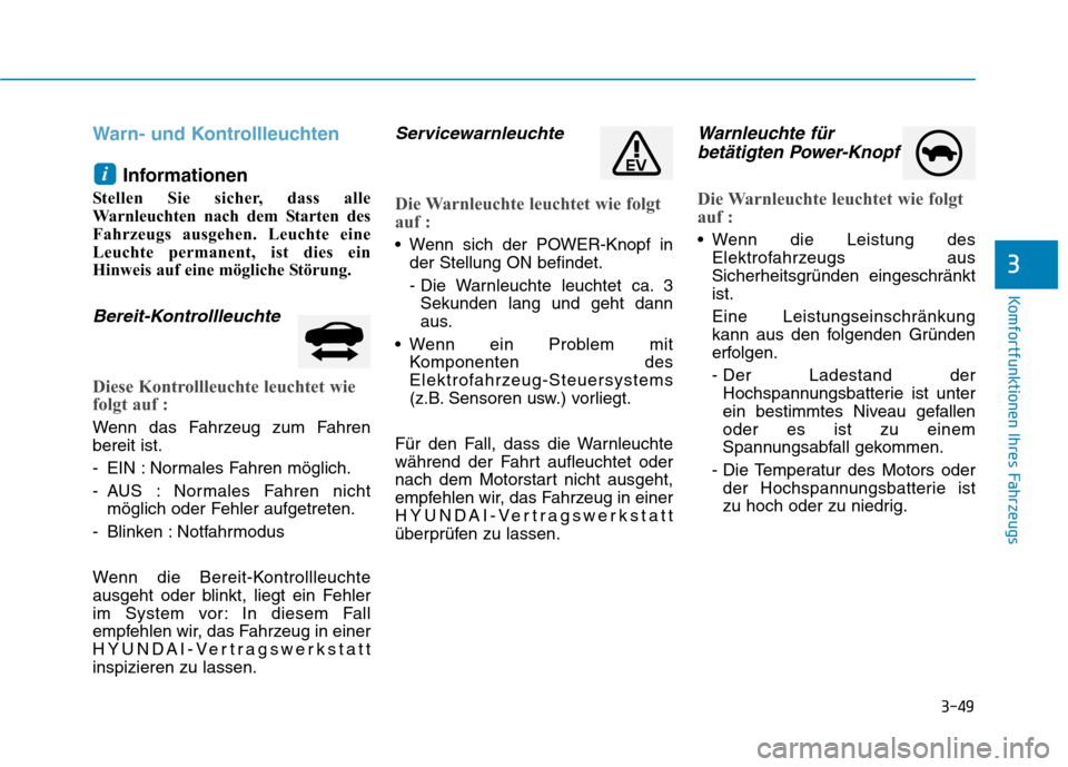 Hyundai Ioniq Electric 2017  Betriebsanleitung (in German) 3-49
Komfortfunktionen Ihres Fahrzeugs
3
Warn- und Kontrollleuchten
Informationen
Stellen Sie sicher, dass alle 
Warnleuchten nach dem Starten des
Fahrzeugs ausgehen. Leuchte eine
Leuchte permanent, i