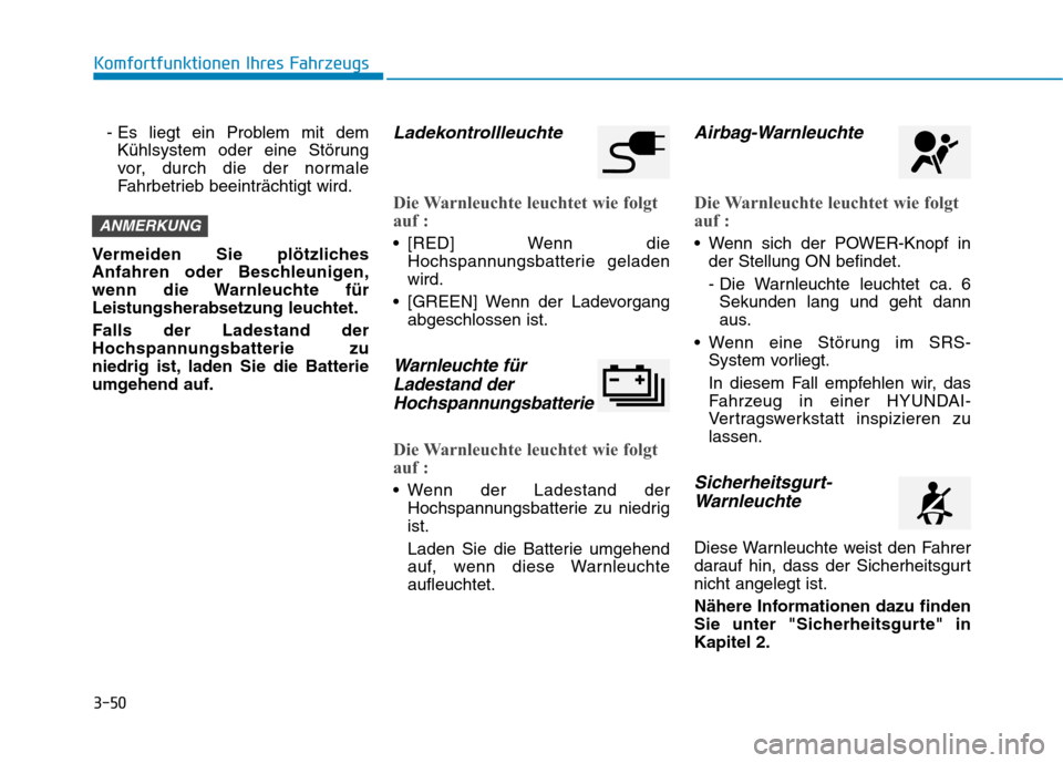 Hyundai Ioniq Electric 2017 Betriebsanleitung (in German) 3-50
Komfortfunktionen Ihres Fahrzeugs
- Es liegt ein Problem mit demKühlsystem oder eine Störung
vor, durch die der normale
Fahrbetrieb beeinträchtigt wird.
Vermeiden Sie plötzliches
Anfahren od Hyundai Ioniq Electric 2017 Betriebsanleitung (in German) 3-50
Komfortfunktionen Ihres Fahrzeugs
- Es liegt ein Problem mit demKühlsystem oder eine Störung
vor, durch die der normale
Fahrbetrieb beeinträchtigt wird.
Vermeiden Sie plötzliches
Anfahren od