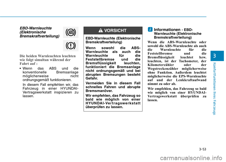 Hyundai Ioniq Electric 2017 Betriebsanleitung (in German) 3-53
Komfortfunktionen Ihres Fahrzeugs
3
EBD-Warnleuchte(Elektronische
Bremskraftverteilung)
Die beiden Warnleuchten leuchten
wie folgt simultan während der
Fahrt auf :
Wenn das ABS und die konven Hyundai Ioniq Electric 2017 Betriebsanleitung (in German) 3-53
Komfortfunktionen Ihres Fahrzeugs
3
EBD-Warnleuchte(Elektronische
Bremskraftverteilung)
Die beiden Warnleuchten leuchten
wie folgt simultan während der
Fahrt auf :
Wenn das ABS und die konven
