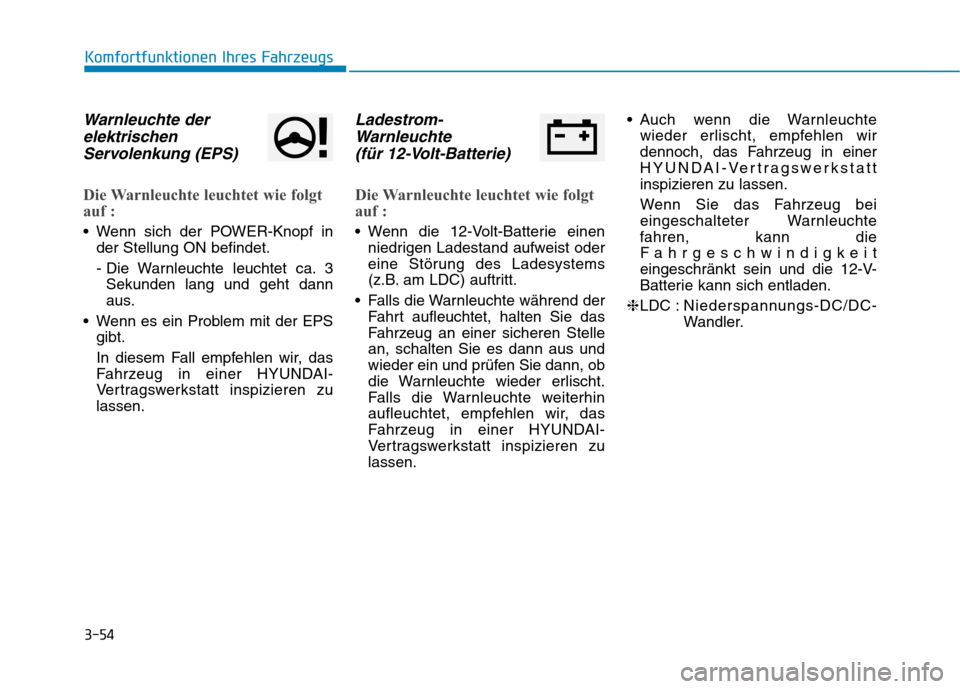 Hyundai Ioniq Electric 2017 Betriebsanleitung (in German) 3-54
Komfortfunktionen Ihres Fahrzeugs
Warnleuchte derelektrischen
Servolenkung (EPS)
Die Warnleuchte leuchtet wie folgt
auf :
Wenn sich der POWER-Knopf in der Stellung ON befindet.
- Die Warnleuch Hyundai Ioniq Electric 2017 Betriebsanleitung (in German) 3-54
Komfortfunktionen Ihres Fahrzeugs
Warnleuchte derelektrischen
Servolenkung (EPS)
Die Warnleuchte leuchtet wie folgt
auf :
Wenn sich der POWER-Knopf in der Stellung ON befindet.
- Die Warnleuch