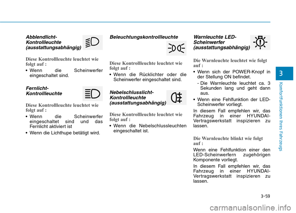 Hyundai Ioniq Electric 2017 Betriebsanleitung (in German) 3-59
Komfortfunktionen Ihres Fahrzeugs
3
Abblendlicht-Kontrollleuchte
(ausstattungsabhängig)
Diese Kontrollleuchte leuchtet wie
folgt auf :
Wenn die Scheinwerfer eingeschaltet sind.
Fernlicht-
Kont Hyundai Ioniq Electric 2017 Betriebsanleitung (in German) 3-59
Komfortfunktionen Ihres Fahrzeugs
3
Abblendlicht-Kontrollleuchte
(ausstattungsabhängig)
Diese Kontrollleuchte leuchtet wie
folgt auf :
Wenn die Scheinwerfer eingeschaltet sind.
Fernlicht-
Kont