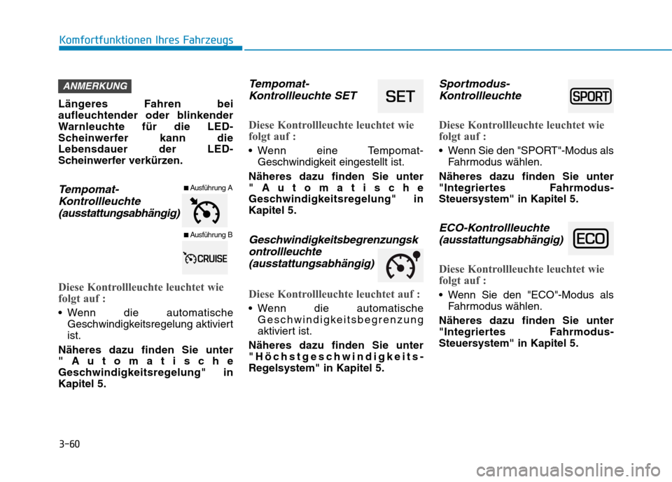 Hyundai Ioniq Electric 2017 Betriebsanleitung (in German) 3-60
Komfortfunktionen Ihres Fahrzeugs
Längeres Fahren bei
aufleuchtender oder blinkender
Warnleuchte für die LED-
Scheinwerfer kann dieLebensdauer der LED-
Scheinwerfer verkürzen.
Tempomat-Kontro Hyundai Ioniq Electric 2017 Betriebsanleitung (in German) 3-60
Komfortfunktionen Ihres Fahrzeugs
Längeres Fahren bei
aufleuchtender oder blinkender
Warnleuchte für die LED-
Scheinwerfer kann dieLebensdauer der LED-
Scheinwerfer verkürzen.
Tempomat-Kontro