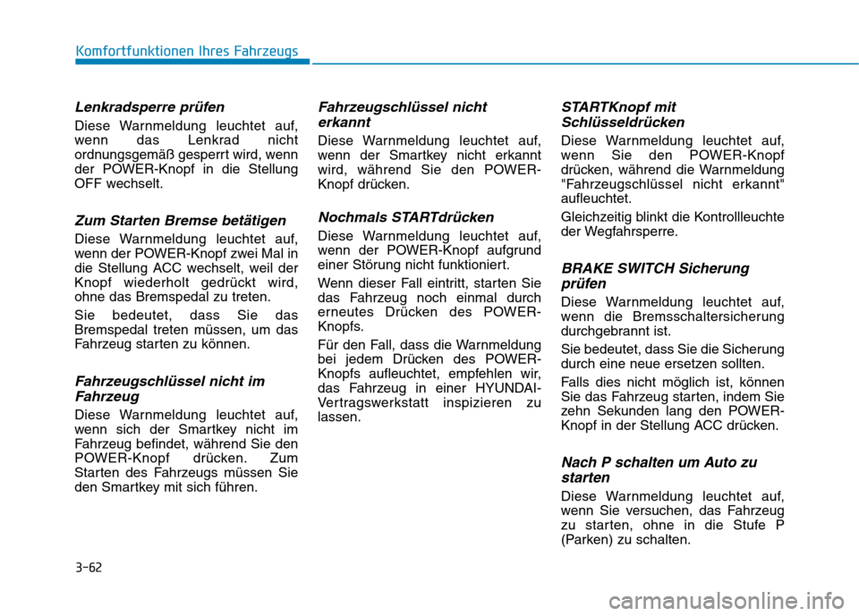 Hyundai Ioniq Electric 2017  Betriebsanleitung (in German) 3-62
Komfortfunktionen Ihres Fahrzeugs
Lenkradsperre prüfen
Diese Warnmeldung leuchtet auf, 
wenn das Lenkrad nicht
ordnungsgemäß gesperrt wird, wenn
der POWER-Knopf in die Stellung
OFF wechselt.
Z