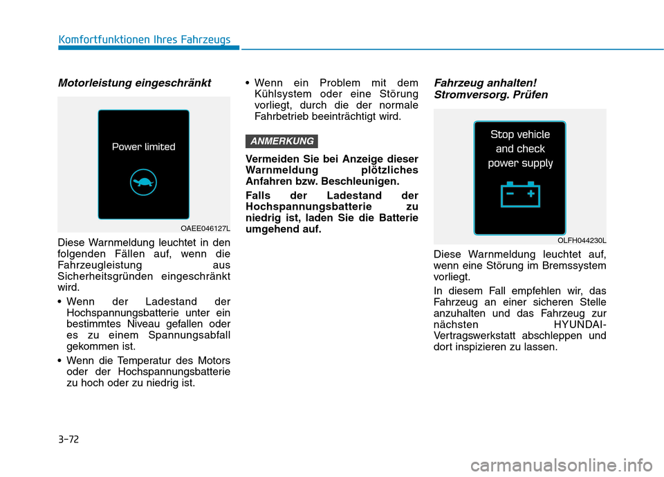 Hyundai Ioniq Electric 2017 Betriebsanleitung (in German) 3-72
Komfortfunktionen Ihres Fahrzeugs
Motorleistung eingeschränkt
Diese Warnmeldung leuchtet in den
folgenden Fällen auf, wenn die
Fahrzeugleistung aus
Sicherheitsgründen eingeschränktwird.
We Hyundai Ioniq Electric 2017 Betriebsanleitung (in German) 3-72
Komfortfunktionen Ihres Fahrzeugs
Motorleistung eingeschränkt
Diese Warnmeldung leuchtet in den
folgenden Fällen auf, wenn die
Fahrzeugleistung aus
Sicherheitsgründen eingeschränktwird.
We