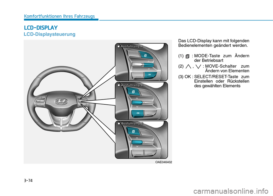 Hyundai Ioniq Electric 2017 Betriebsanleitung (in German) 3-74
Komfortfunktionen Ihres Fahrzeugs
LCD-Displaysteuerung
Das LCD-Display kann mit folgenden
Bedienelementen geändert werden.
(1) : MODE-Taste zum Ändernder Betriebsart
(2) , : MOVE-Schalter zu Hyundai Ioniq Electric 2017 Betriebsanleitung (in German) 3-74
Komfortfunktionen Ihres Fahrzeugs
LCD-Displaysteuerung
Das LCD-Display kann mit folgenden
Bedienelementen geändert werden.
(1) : MODE-Taste zum Ändernder Betriebsart
(2) , : MOVE-Schalter zu