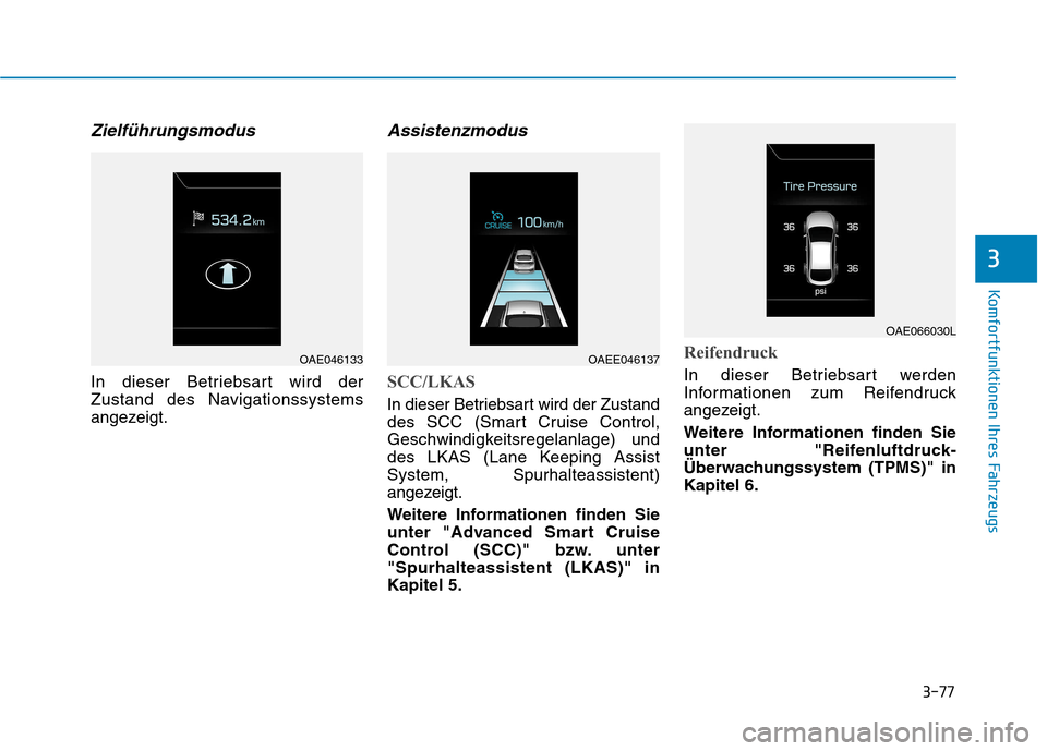 Hyundai Ioniq Electric 2017  Betriebsanleitung (in German) 3-77
Komfortfunktionen Ihres Fahrzeugs
3
Zielführungsmodus
In dieser Betriebsart wird der 
Zustand des Navigationssystems
angezeigt.
Assistenzmodus
SCC/LKAS
In dieser Betriebsart wird der Zustand 
de