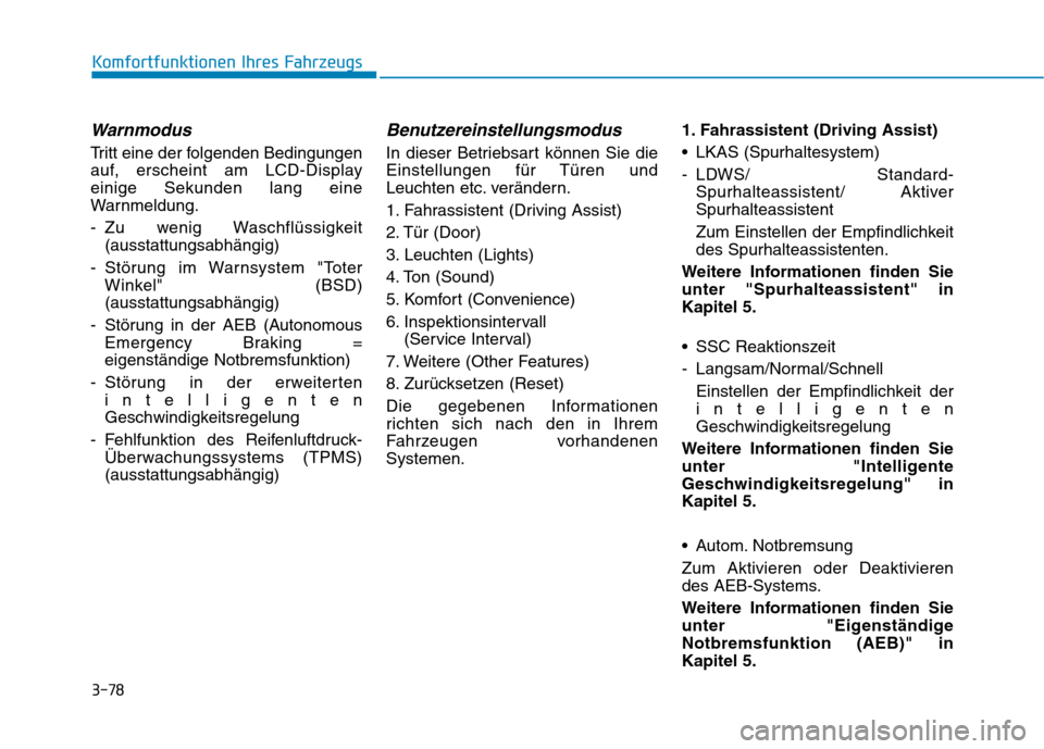 Hyundai Ioniq Electric 2017 Betriebsanleitung (in German) 3-78
Komfortfunktionen Ihres Fahrzeugs
Warnmodus
Tritt eine der folgenden Bedingungen
auf, erscheint am LCD-Displayeinige Sekunden lang eine
Warnmeldung.
- Zu wenig Waschflüssigkeit(ausstattungsabh Hyundai Ioniq Electric 2017 Betriebsanleitung (in German) 3-78
Komfortfunktionen Ihres Fahrzeugs
Warnmodus
Tritt eine der folgenden Bedingungen
auf, erscheint am LCD-Displayeinige Sekunden lang eine
Warnmeldung.
- Zu wenig Waschflüssigkeit(ausstattungsabh