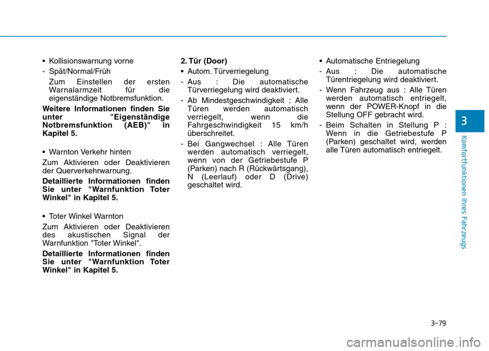 Hyundai Ioniq Electric 2017  Betriebsanleitung (in German) 3-79
Komfortfunktionen Ihres Fahrzeugs
3
 Kollisionswarnung vorne 
- Spät/Normal/FrühZum Einstellen der ersten 
Warnalarmzeit für dieeigenständige Notbremsfunktion.
Weitere Informationen finden Si