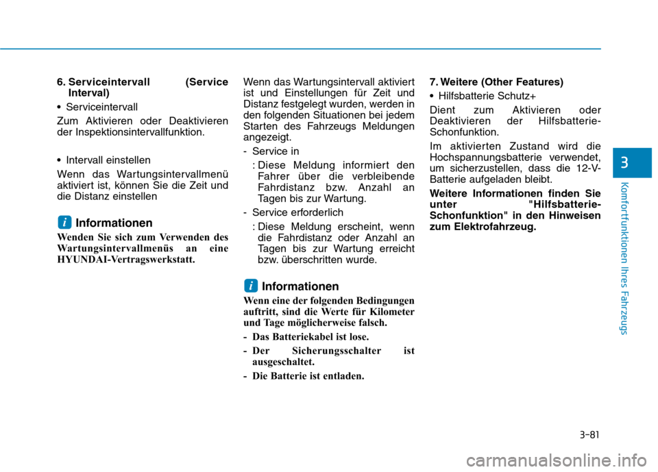 Hyundai Ioniq Electric 2017  Betriebsanleitung (in German) 3-81
Komfortfunktionen Ihres Fahrzeugs
3
6. Serviceintervall (ServiceInterval)
 Serviceintervall Zum Aktivieren oder Deaktivieren 
der Inspektionsintervallfunktion. 
 Intervall einstellen 
Wenn das Wa