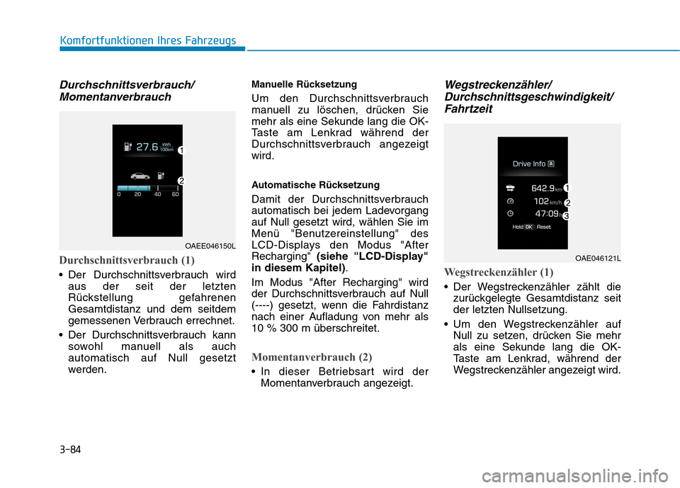 Hyundai Ioniq Electric 2017 Betriebsanleitung (in German) 3-84
Komfortfunktionen Ihres Fahrzeugs
Durchschnittsverbrauch/Momentanverbrauch
Durchschnittsverbrauch (1)
Der Durchschnittsverbrauch wird aus der seit der letzten
Rückstellung gefahrenenGesamtdist Hyundai Ioniq Electric 2017 Betriebsanleitung (in German) 3-84
Komfortfunktionen Ihres Fahrzeugs
Durchschnittsverbrauch/Momentanverbrauch
Durchschnittsverbrauch (1)
Der Durchschnittsverbrauch wird aus der seit der letzten
Rückstellung gefahrenenGesamtdist