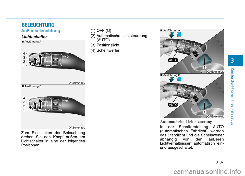Hyundai Ioniq Electric 2017 Betriebsanleitung (in German) 3-87
Komfortfunktionen Ihres Fahrzeugs
3
Außenbeleuchtung
Lichtschalter
Zum Einschalten der Beleuchtung drehen Sie den Knopf außen am
Lichtschalter in eine der folgenden
Positionen:(1) OFF (O)
(2) Hyundai Ioniq Electric 2017 Betriebsanleitung (in German) 3-87
Komfortfunktionen Ihres Fahrzeugs
3
Außenbeleuchtung
Lichtschalter
Zum Einschalten der Beleuchtung drehen Sie den Knopf außen am
Lichtschalter in eine der folgenden
Positionen:(1) OFF (O)
(2)
