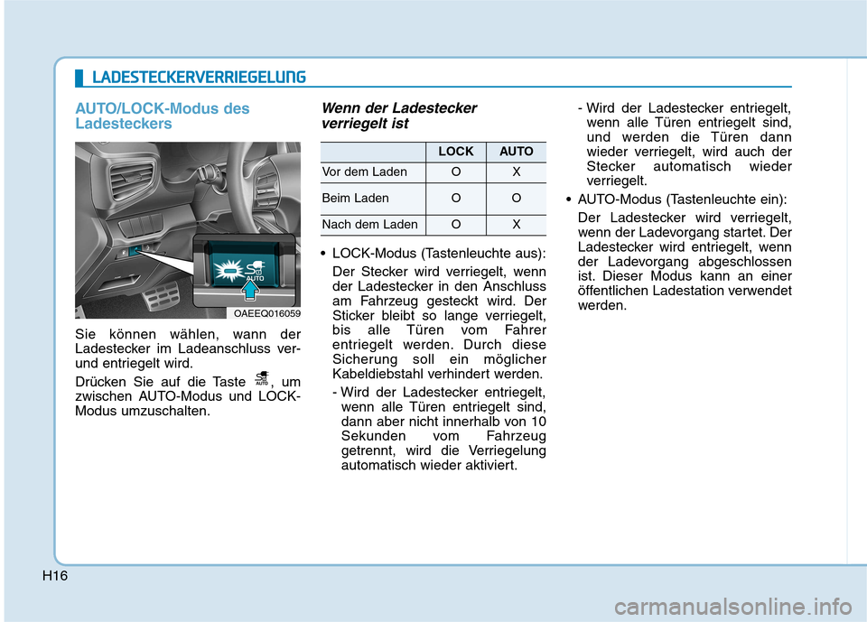 Hyundai Ioniq Electric 2017  Betriebsanleitung (in German) H16
AUTO/LOCK-Modus des 
Ladesteckers
Sie können wählen, wann der 
Ladestecker im Ladeanschluss ver-
und entriegelt wird. 
Drücken Sie auf die Taste  , um 
zwischen AUTO-Modus und LOCK-Modus umzusc
