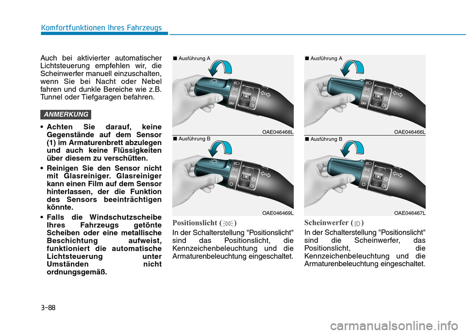 Hyundai Ioniq Electric 2017 Betriebsanleitung (in German) 3-88
Komfortfunktionen Ihres Fahrzeugs
Auch bei aktivierter automatischer
Lichtsteuerung empfehlen wir, die
Scheinwerfer manuell einzuschalten,
wenn Sie bei Nacht oder Nebel
fahren und dunkle Bereich Hyundai Ioniq Electric 2017 Betriebsanleitung (in German) 3-88
Komfortfunktionen Ihres Fahrzeugs
Auch bei aktivierter automatischer
Lichtsteuerung empfehlen wir, die
Scheinwerfer manuell einzuschalten,
wenn Sie bei Nacht oder Nebel
fahren und dunkle Bereich