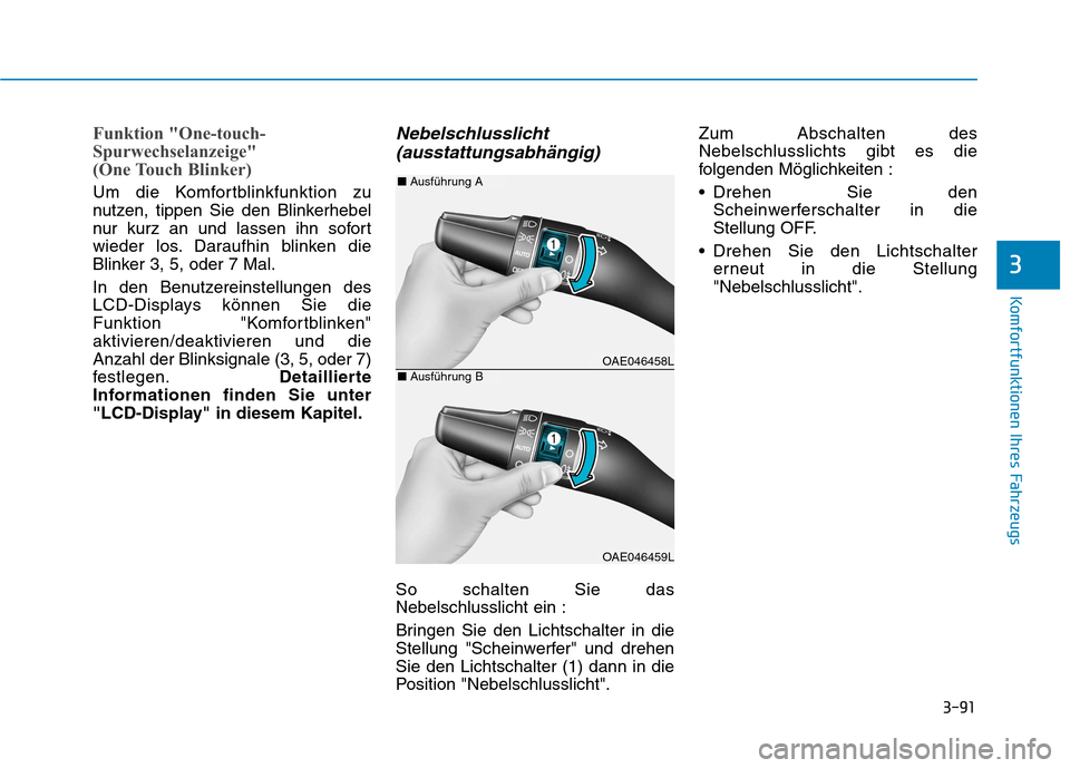 Hyundai Ioniq Electric 2017 Betriebsanleitung (in German) 3-91
Komfortfunktionen Ihres Fahrzeugs
3
Funktion "One-touch-
Spurwechselanzeige"
(One Touch Blinker)
Um die Komfortblinkfunktion zu
nutzen, tippen Sie den Blinkerhebel
nur kurz an und lassen ihn s Hyundai Ioniq Electric 2017 Betriebsanleitung (in German) 3-91
Komfortfunktionen Ihres Fahrzeugs
3
Funktion "One-touch-
Spurwechselanzeige"
(One Touch Blinker)
Um die Komfortblinkfunktion zu
nutzen, tippen Sie den Blinkerhebel
nur kurz an und lassen ihn s