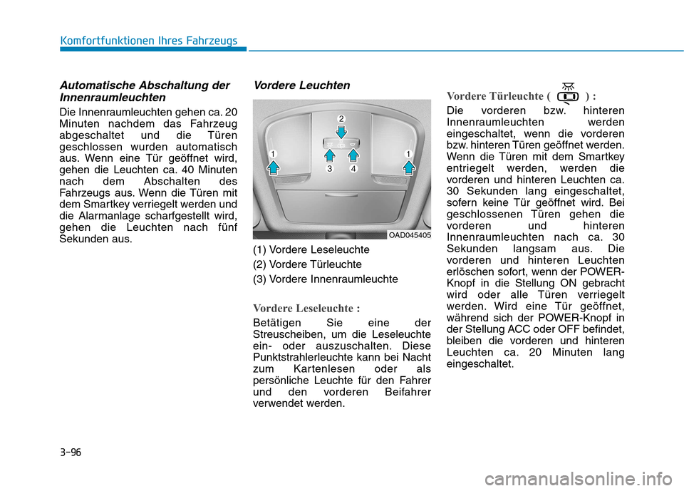 Hyundai Ioniq Electric 2017  Betriebsanleitung (in German) 3-96
Komfortfunktionen Ihres Fahrzeugs
Automatische Abschaltung derInnenraumleuchten
Die Innenraumleuchten gehen ca. 20 
Minuten nachdem das Fahrzeug
abgeschaltet und die Türengeschlossen wurden auto