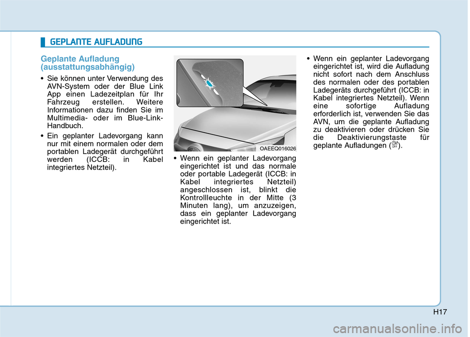 Hyundai Ioniq Electric 2017  Betriebsanleitung (in German) H17
Geplante Aufladung (ausstattungsabhängig)
 Sie können unter Verwendung desAVN-System oder der Blue Link 
App einen Ladezeitplan für Ihr
Fahrzeug erstellen. Weitere
Informationen dazu finden Sie