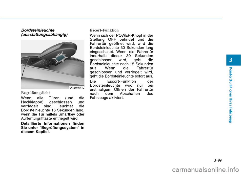 Hyundai Ioniq Electric 2017 Betriebsanleitung (in German) 3-99
Komfortfunktionen Ihres Fahrzeugs
Bordsteinleuchte(ausstattungsabhängig)
Begrüßungslicht
Wenn alle Türen (und die
Heckklappe) geschlossen und
verriegelt sind, leuchtet dieBordsteinleuchte 15 Hyundai Ioniq Electric 2017 Betriebsanleitung (in German) 3-99
Komfortfunktionen Ihres Fahrzeugs
Bordsteinleuchte(ausstattungsabhängig)
Begrüßungslicht
Wenn alle Türen (und die
Heckklappe) geschlossen und
verriegelt sind, leuchtet dieBordsteinleuchte 15