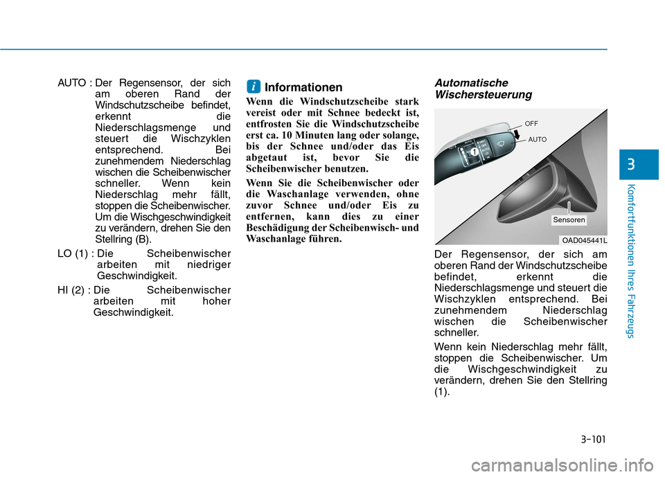Hyundai Ioniq Electric 2017 Betriebsanleitung (in German) 3-101
Komfortfunktionen Ihres Fahrzeugs
3
AUTO : Der Regensensor, der sicham oberen Rand der Windschutzscheibe befindet,
erkennt dieNiederschlagsmenge und
steuert die Wischzyklen
entsprechend. Beizune Hyundai Ioniq Electric 2017 Betriebsanleitung (in German) 3-101
Komfortfunktionen Ihres Fahrzeugs
3
AUTO : Der Regensensor, der sicham oberen Rand der Windschutzscheibe befindet,
erkennt dieNiederschlagsmenge und
steuert die Wischzyklen
entsprechend. Beizune