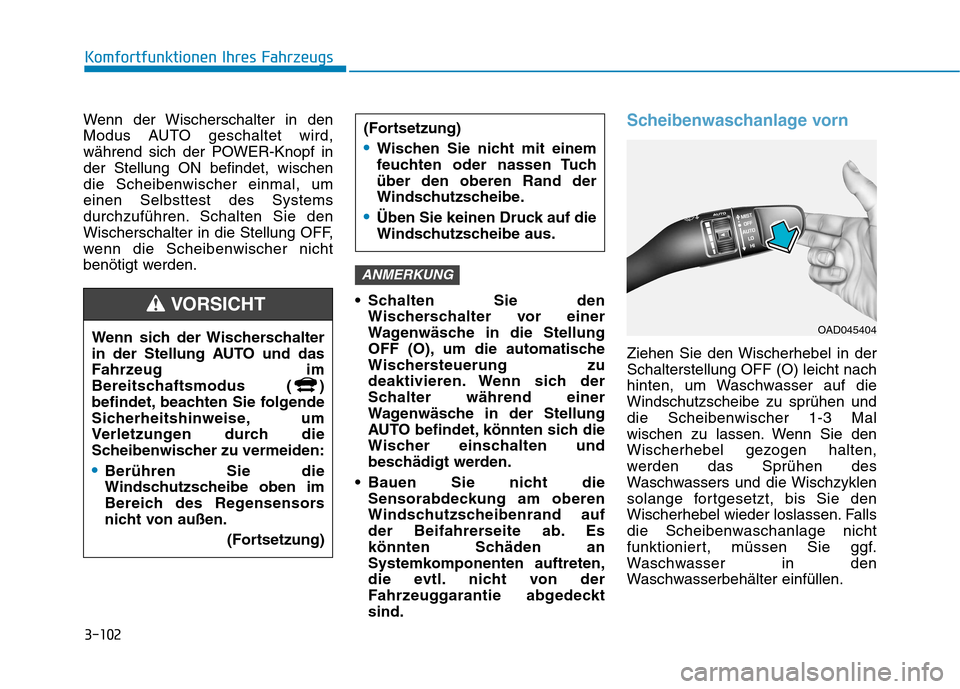 Hyundai Ioniq Electric 2017 Betriebsanleitung (in German) 3-102
Komfortfunktionen Ihres Fahrzeugs
Wenn der Wischerschalter in den
Modus AUTO geschaltet wird,
während sich der POWER-Knopf inder Stellung ON befindet, wischendie Scheibenwischer einmal, umeine Hyundai Ioniq Electric 2017 Betriebsanleitung (in German) 3-102
Komfortfunktionen Ihres Fahrzeugs
Wenn der Wischerschalter in den
Modus AUTO geschaltet wird,
während sich der POWER-Knopf inder Stellung ON befindet, wischendie Scheibenwischer einmal, umeine
