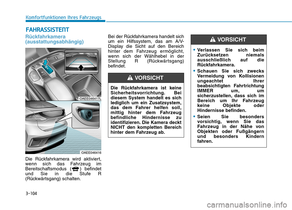 Hyundai Ioniq Electric 2017 Betriebsanleitung (in German) 3-104
Komfortfunktionen Ihres FahrzeugsF
F AA HH RRAA SSSS IISS TT EENN TT
Rückfahrkamera (ausstattungsabhängig)
Die Rückfahrkamera wird aktiviert,
wenn sich das Fahrzeug im
Bereitschaftsmodus ( ) Hyundai Ioniq Electric 2017 Betriebsanleitung (in German) 3-104
Komfortfunktionen Ihres FahrzeugsF
F AA HH RRAA SSSS IISS TT EENN TT
Rückfahrkamera (ausstattungsabhängig)
Die Rückfahrkamera wird aktiviert,
wenn sich das Fahrzeug im
Bereitschaftsmodus ( )
