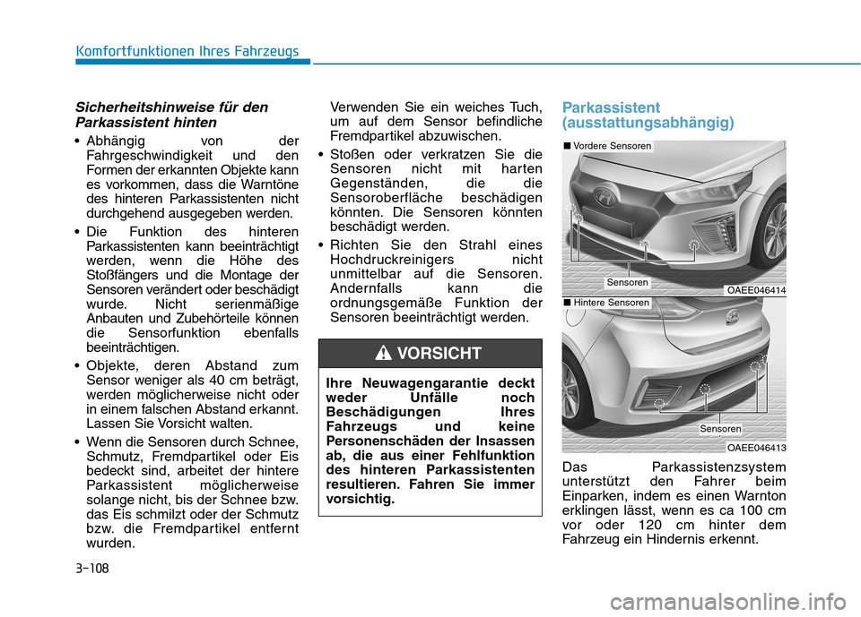 Hyundai Ioniq Electric 2017 Betriebsanleitung (in German) 3-108
Komfortfunktionen Ihres Fahrzeugs
Sicherheitshinweise für denParkassistent hinten
Abhängig von der Fahrgeschwindigkeit und den
Formen der erkannten Objekte kann
es vorkommen, dass die Warntà Hyundai Ioniq Electric 2017 Betriebsanleitung (in German) 3-108
Komfortfunktionen Ihres Fahrzeugs
Sicherheitshinweise für denParkassistent hinten
Abhängig von der Fahrgeschwindigkeit und den
Formen der erkannten Objekte kann
es vorkommen, dass die WarntÃ