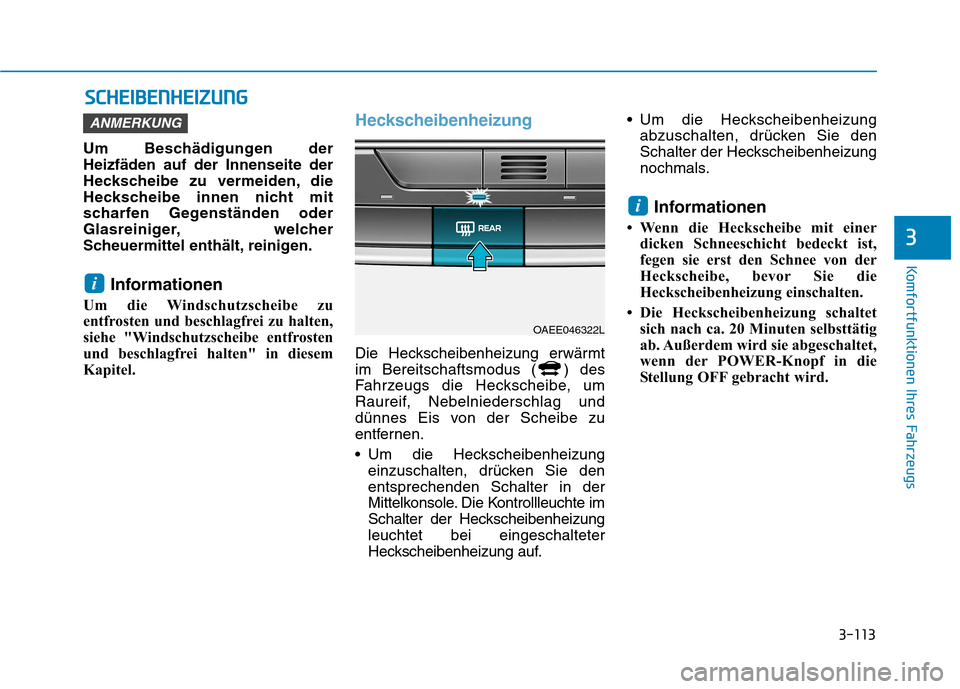 Hyundai Ioniq Electric 2017 Betriebsanleitung (in German) 3-113
Komfortfunktionen Ihres Fahrzeugs
3
SSCC HH EEIIBB EENN HH EEIIZZ UU NNGG
Um Beschädigungen der Heizfäden auf der Innenseite der
Heckscheibe zu vermeiden, die
Heckscheibe innen nicht mit
schar Hyundai Ioniq Electric 2017 Betriebsanleitung (in German) 3-113
Komfortfunktionen Ihres Fahrzeugs
3
SSCC HH EEIIBB EENN HH EEIIZZ UU NNGG
Um Beschädigungen der Heizfäden auf der Innenseite der
Heckscheibe zu vermeiden, die
Heckscheibe innen nicht mit
schar