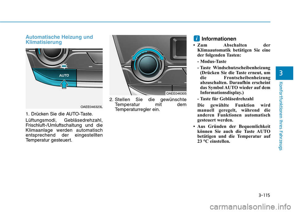 Hyundai Ioniq Electric 2017 Betriebsanleitung (in German) 3-115
Komfortfunktionen Ihres Fahrzeugs
3
Automatische Heizung und Klimatisierung
1. Drücken Sie die AUTO-Taste.
Lüftungsmodi, Gebläsedrehzahl,
Frischluft-/Umluftschaltung und die
Klimaanlage wer Hyundai Ioniq Electric 2017 Betriebsanleitung (in German) 3-115
Komfortfunktionen Ihres Fahrzeugs
3
Automatische Heizung und Klimatisierung
1. Drücken Sie die AUTO-Taste.
Lüftungsmodi, Gebläsedrehzahl,
Frischluft-/Umluftschaltung und die
Klimaanlage wer