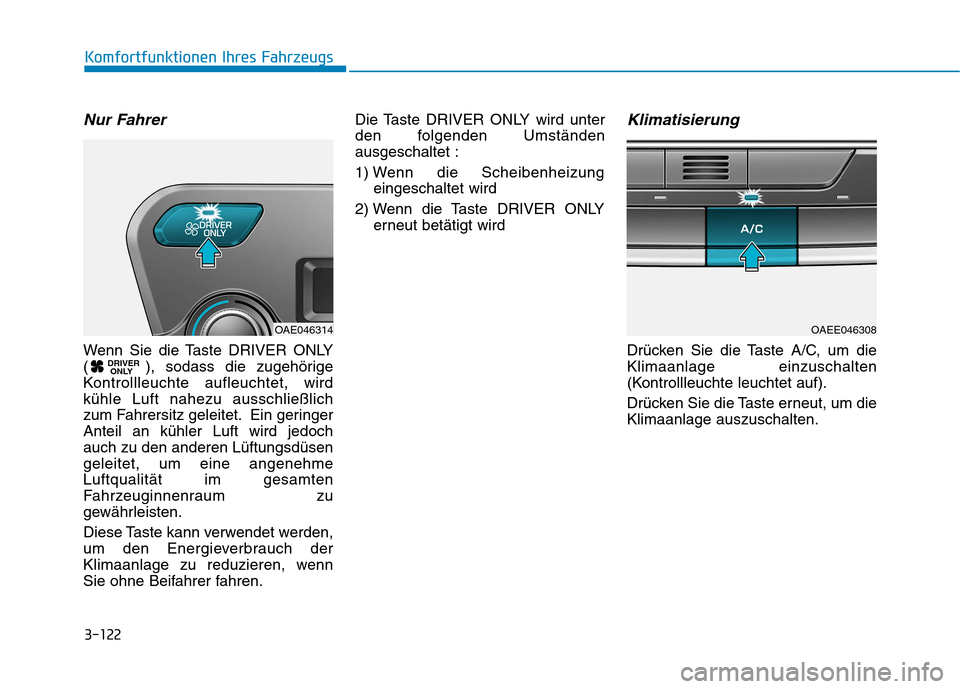 Hyundai Ioniq Electric 2017 Betriebsanleitung (in German) 3-122
Komfortfunktionen Ihres Fahrzeugs
Nur Fahrer
Wenn Sie die Taste DRIVER ONLY
( ), sodass die zugehörige
Kontrollleuchte aufleuchtet, wirdkühle Luft nahezu ausschließlich
zum Fahrersitz geleit Hyundai Ioniq Electric 2017 Betriebsanleitung (in German) 3-122
Komfortfunktionen Ihres Fahrzeugs
Nur Fahrer
Wenn Sie die Taste DRIVER ONLY
( ), sodass die zugehörige
Kontrollleuchte aufleuchtet, wirdkühle Luft nahezu ausschließlich
zum Fahrersitz geleit