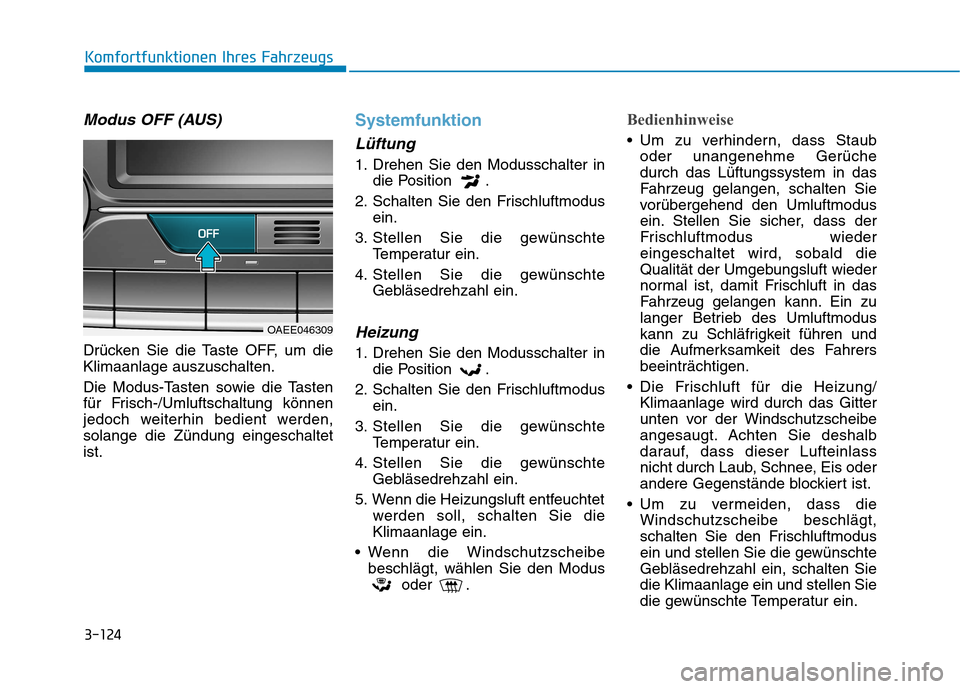 Hyundai Ioniq Electric 2017 Betriebsanleitung (in German) 3-124
Komfortfunktionen Ihres Fahrzeugs
Modus OFF (AUS)
Drücken Sie die Taste OFF, um die Klimaanlage auszuschalten.
Die Modus-Tasten sowie die Tasten
für Frisch-/Umluftschaltung können
jedoch we Hyundai Ioniq Electric 2017 Betriebsanleitung (in German) 3-124
Komfortfunktionen Ihres Fahrzeugs
Modus OFF (AUS)
Drücken Sie die Taste OFF, um die Klimaanlage auszuschalten.
Die Modus-Tasten sowie die Tasten
für Frisch-/Umluftschaltung können
jedoch we
