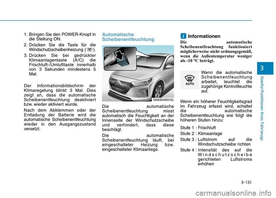 Hyundai Ioniq Electric 2017 Betriebsanleitung (in German) 3-131
Komfortfunktionen Ihres Fahrzeugs
3
1. Bringen Sie den POWER-Knopf indie Stellung ON.
2. Drücken Sie die Taste für die Windschutzscheibenheizung ( ).
3. Drücken Sie bei gedrückter Klimaanlag Hyundai Ioniq Electric 2017 Betriebsanleitung (in German) 3-131
Komfortfunktionen Ihres Fahrzeugs
3
1. Bringen Sie den POWER-Knopf indie Stellung ON.
2. Drücken Sie die Taste für die Windschutzscheibenheizung ( ).
3. Drücken Sie bei gedrückter Klimaanlag