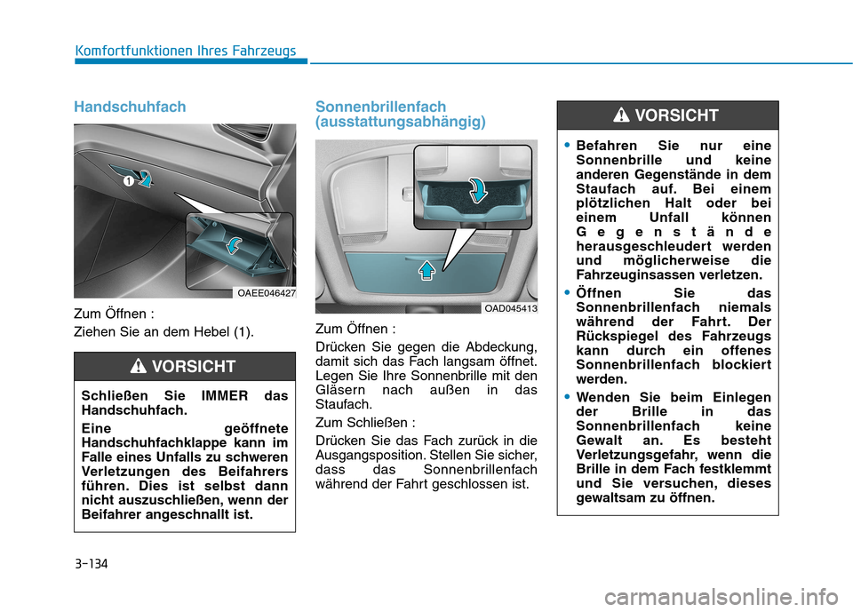 Hyundai Ioniq Electric 2017 Betriebsanleitung (in German) 3-134
Komfortfunktionen Ihres Fahrzeugs
Handschuhfach
Zum Öffnen : Ziehen Sie an dem Hebel (1).
Sonnenbrillenfach (ausstattungsabhängig)
Zum Öffnen :
Drücken Sie gegen die Abdeckung,
damit sich Hyundai Ioniq Electric 2017 Betriebsanleitung (in German) 3-134
Komfortfunktionen Ihres Fahrzeugs
Handschuhfach
Zum Öffnen : Ziehen Sie an dem Hebel (1).
Sonnenbrillenfach (ausstattungsabhängig)
Zum Öffnen :
Drücken Sie gegen die Abdeckung,
damit sich