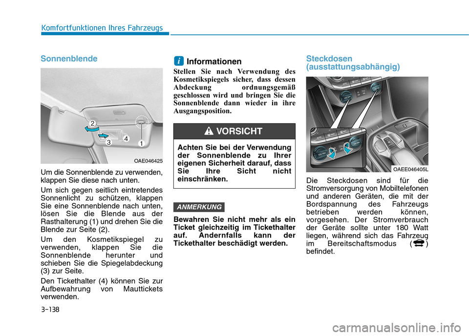 Hyundai Ioniq Electric 2017 Betriebsanleitung (in German) 3-138
Komfortfunktionen Ihres Fahrzeugs
Sonnenblende
Um die Sonnenblende zu verwenden, klappen Sie diese nach unten. Um sich gegen seitlich eintretendes
Sonnenlicht zu schützen, klappen
Sie eine Son Hyundai Ioniq Electric 2017 Betriebsanleitung (in German) 3-138
Komfortfunktionen Ihres Fahrzeugs
Sonnenblende
Um die Sonnenblende zu verwenden, klappen Sie diese nach unten. Um sich gegen seitlich eintretendes
Sonnenlicht zu schützen, klappen
Sie eine Son