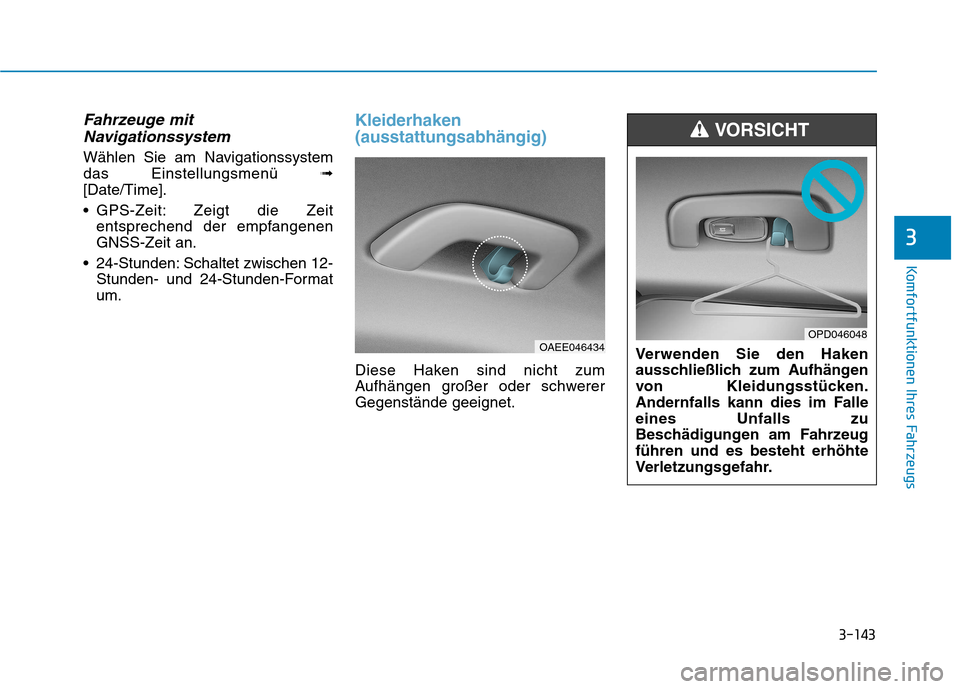 Hyundai Ioniq Electric 2017  Betriebsanleitung (in German) 3-143
Komfortfunktionen Ihres Fahrzeugs
3
Fahrzeuge mitNavigationssystem
Wählen Sie am Navigationssystem das Einstellungsmenü  ➟
[Date/Time]. 
 GPS-Zeit: Zeigt die Zeit entsprechend der empfangene