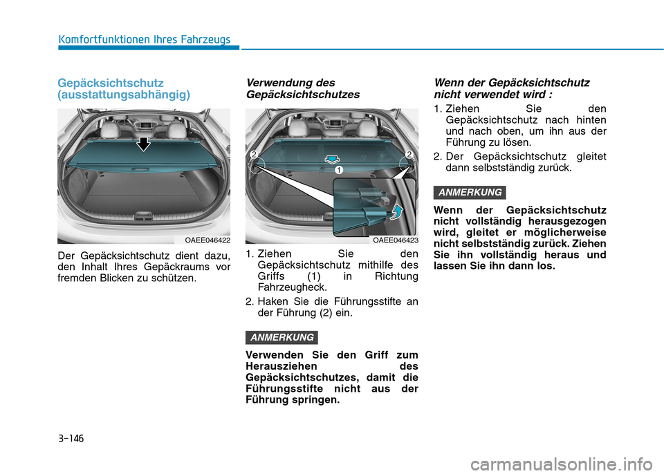Hyundai Ioniq Electric 2017 Betriebsanleitung (in German) Gepäcksichtschutz (ausstattungsabhängig)
Der Gepäcksichtschutz dient dazu,
den Inhalt Ihres Gepäckraums vor
fremden Blicken zu schützen.
Verwendung desGepäcksichtschutzes
1. Ziehen Sie den Gep Hyundai Ioniq Electric 2017 Betriebsanleitung (in German) Gepäcksichtschutz (ausstattungsabhängig)
Der Gepäcksichtschutz dient dazu,
den Inhalt Ihres Gepäckraums vor
fremden Blicken zu schützen.
Verwendung desGepäcksichtschutzes
1. Ziehen Sie den Gep