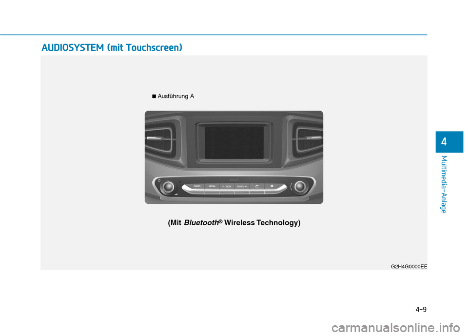 Hyundai Ioniq Electric 2017 Betriebsanleitung (in German) 4-9
Multimedia-Anlage
4
AAUU DDIIOO SSYY SSTT EEMM (( mm iitt TT oouucchh sscc rree ee nn ))
G2H4G0002EEG2H4G0000EE
■
Ausführung A
(Mit
Bluetooth®Wireless Technology) Hyundai Ioniq Electric 2017 Betriebsanleitung (in German) 4-9
Multimedia-Anlage
4
AAUU DDIIOO SSYY SSTT EEMM (( mm iitt TT oouucchh sscc rree ee nn ))
G2H4G0002EEG2H4G0000EE
■
Ausführung A
(Mit
Bluetooth®Wireless Technology)