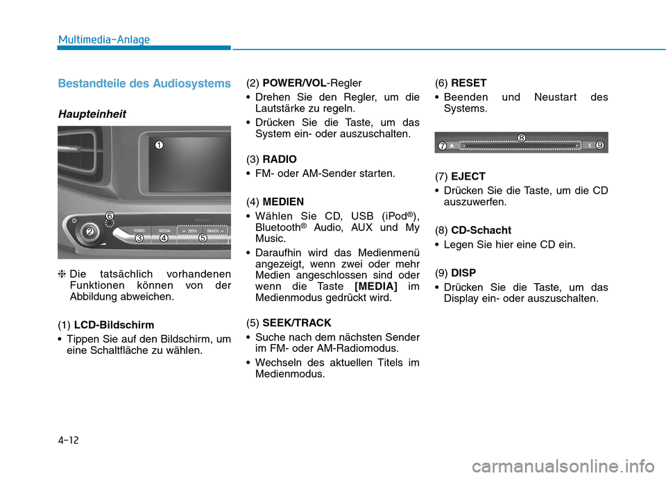 Hyundai Ioniq Electric 2017 Betriebsanleitung (in German) 4-12
Multimedia-Anlage
Bestandteile des Audiosystems
Haupteinheit
❈Die tatsächlich vorhandenen
Funktionen können von der
Abbildung abweichen.
(1) LCD-Bildschirm
Tippen Sie auf den Bildschirm, Hyundai Ioniq Electric 2017 Betriebsanleitung (in German) 4-12
Multimedia-Anlage
Bestandteile des Audiosystems
Haupteinheit
❈Die tatsächlich vorhandenen
Funktionen können von der
Abbildung abweichen.
(1) LCD-Bildschirm
Tippen Sie auf den Bildschirm,