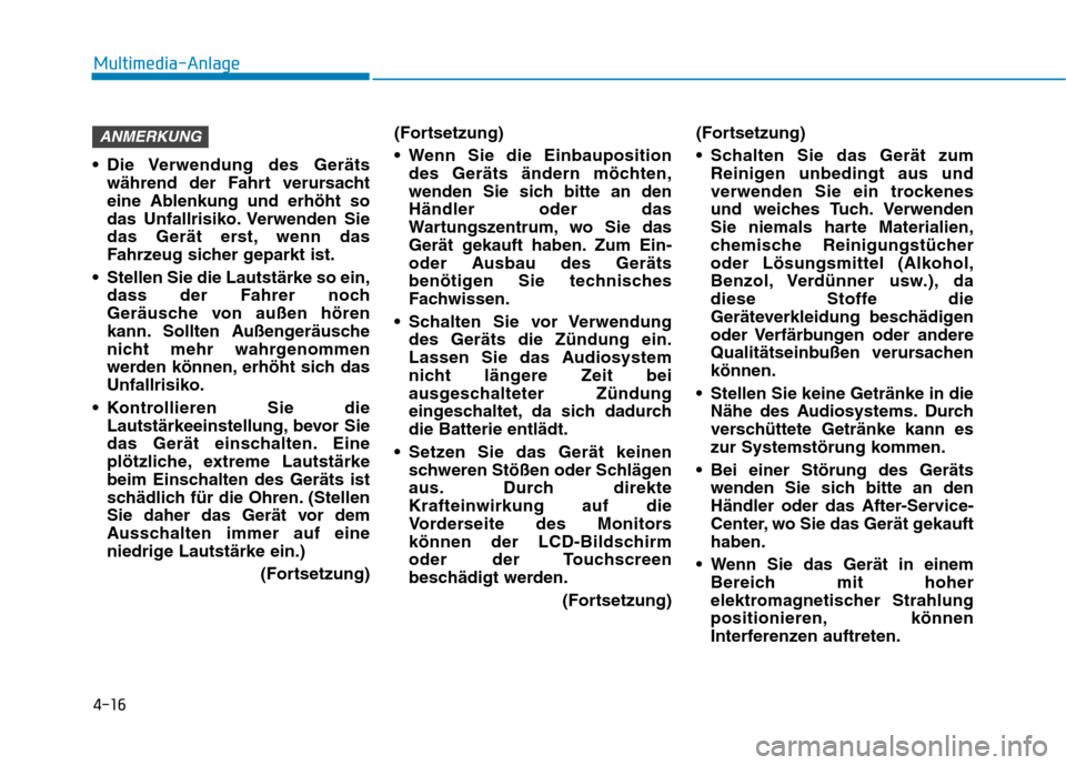 Hyundai Ioniq Electric 2017  Betriebsanleitung (in German) 4-16
Multimedia-Anlage 
 Die Verwendung des Gerätswährend der Fahrt verursacht 
eine Ablenkung und erhöht so
das Unfallrisiko. Verwenden Sie
das Gerät erst, wenn das
Fahrzeug sicher geparkt ist.
 
