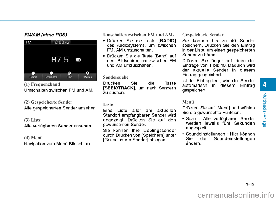Hyundai Ioniq Electric 2017 Betriebsanleitung (in German) 4-19
Multimedia-Anlage
4
FM/AM (ohne RDS)
(1) Frequenzband
Umschalten zwischen FM und AM.
(2) Gespeicherte Sender
Alle gespeicherten Sender ansehen.
(3) Liste
Alle verfügbaren Sender ansehen.
(4) Me Hyundai Ioniq Electric 2017 Betriebsanleitung (in German) 4-19
Multimedia-Anlage
4
FM/AM (ohne RDS)
(1) Frequenzband
Umschalten zwischen FM und AM.
(2) Gespeicherte Sender
Alle gespeicherten Sender ansehen.
(3) Liste
Alle verfügbaren Sender ansehen.
(4) Me