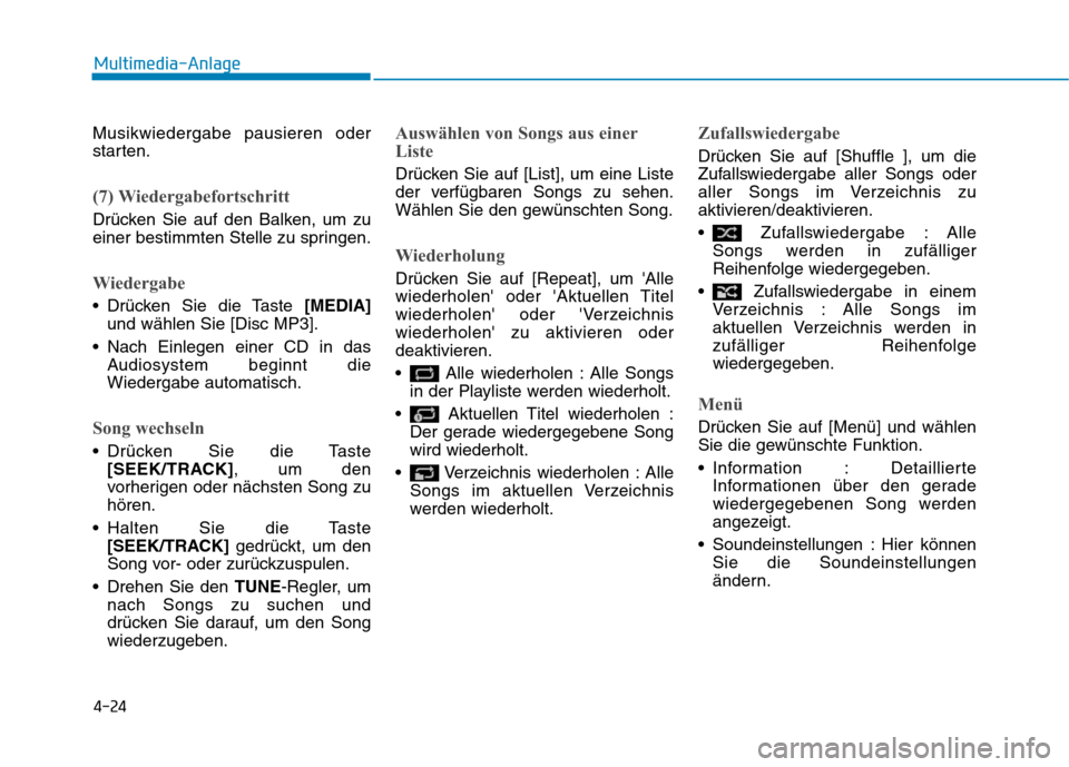 Hyundai Ioniq Electric 2017 Betriebsanleitung (in German) 4-24
Multimedia-Anlage
Musikwiedergabe pausieren oder
starten.
(7) Wiedergabefortschritt
Drücken Sie auf den Balken, um zu
einer bestimmten Stelle zu springen.
Wiedergabe
Drücken Sie die Taste [ Hyundai Ioniq Electric 2017 Betriebsanleitung (in German) 4-24
Multimedia-Anlage
Musikwiedergabe pausieren oder
starten.
(7) Wiedergabefortschritt
Drücken Sie auf den Balken, um zu
einer bestimmten Stelle zu springen.
Wiedergabe
Drücken Sie die Taste [