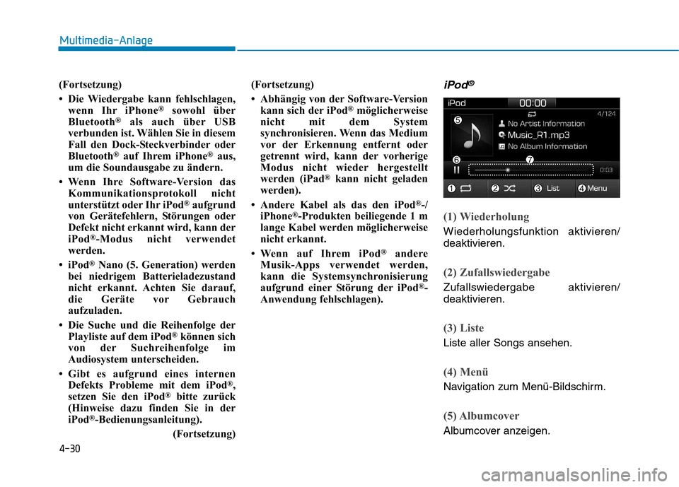 Hyundai Ioniq Electric 2017 Betriebsanleitung (in German) 4-30
Multimedia-Anlage
(Fortsetzung)
Die Wiedergabe kann fehlschlagen,wenn Ihr iPhone ®
sowohl über
Bluetooth ®
als auch über USB
verbunden ist. Wählen Sie in diesem
Fall den Dock-Steckverbi Hyundai Ioniq Electric 2017 Betriebsanleitung (in German) 4-30
Multimedia-Anlage
(Fortsetzung)
Die Wiedergabe kann fehlschlagen,wenn Ihr iPhone ®
sowohl über
Bluetooth ®
als auch über USB
verbunden ist. Wählen Sie in diesem
Fall den Dock-Steckverbi
