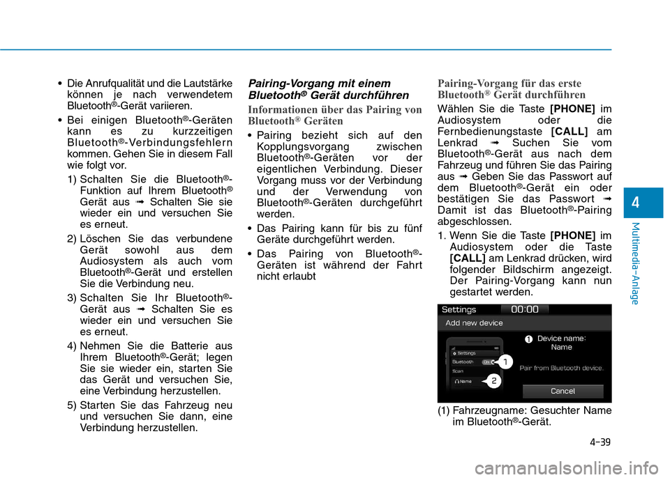Hyundai Ioniq Electric 2017  Betriebsanleitung (in German) 4-39
Multimedia-Anlage 
4
 Die Anrufqualität und die Lautstärkekönnen je nach verwendetem Bluetooth ®
-Gerät variieren.
 Bei einigen Bluetooth ®
-Geräten
kann es zu kurzzeitigenBluetooth ®
-Ve