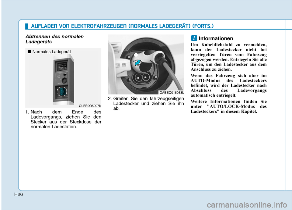 Hyundai Ioniq Electric 2017  Betriebsanleitung (in German) H26
Abtrennen des normalenLadegeräts
1. Nach dem Ende des Ladevorgangs, ziehen Sie den 
Stecker aus der Steckdose der
normalen Ladestation. 2. Greifen Sie den fahrzeugseitigen
Ladestecker und ziehen 