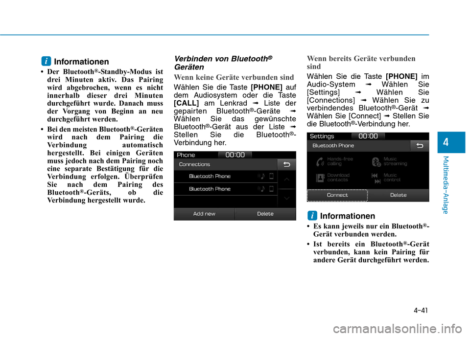 Hyundai Ioniq Electric 2017  Betriebsanleitung (in German) 4-41
Multimedia-Anlage 
4
Informationen
 Der Bluetooth ®
-Standby-Modus ist
drei Minuten aktiv. Das Pairing 
wird abgebrochen, wenn es nicht
innerhalb dieser drei Minuten
durchgeführt wurde. Danach